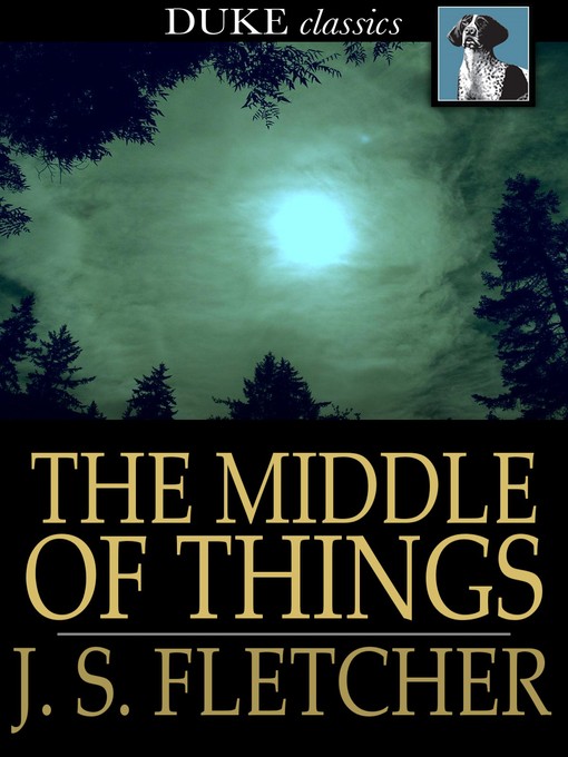 Title details for The Middle of Things by J. S. Fletcher - Available